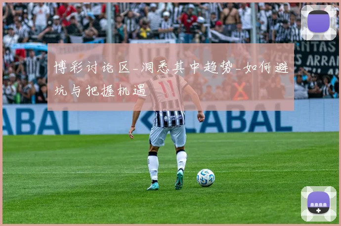 博彩讨论区_洞悉其中趋势_如何避坑与把握机遇