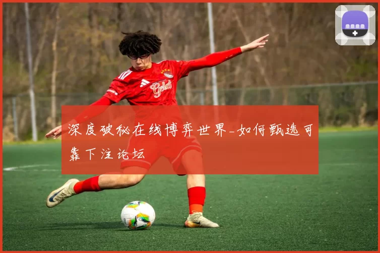深度破秘在线博弈世界_如何甄选可靠下注论坛
