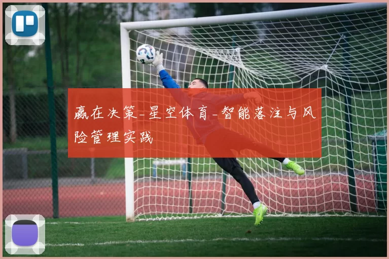 赢在决策_星空体育_智能落注与风险管理实践