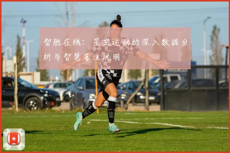 智胜在线：星空运动的深入数据分析与智慧落注说明